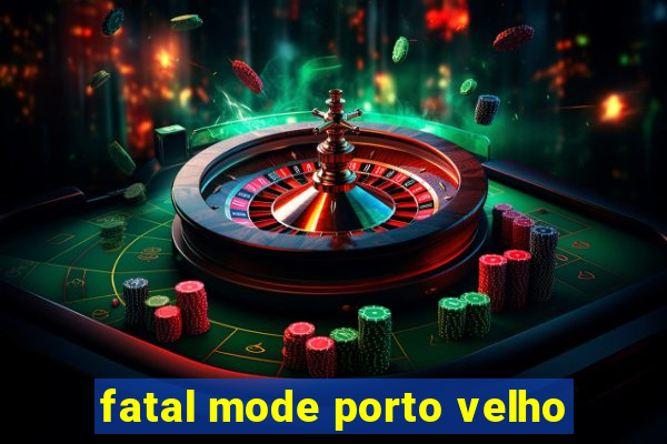 fatal mode porto velho